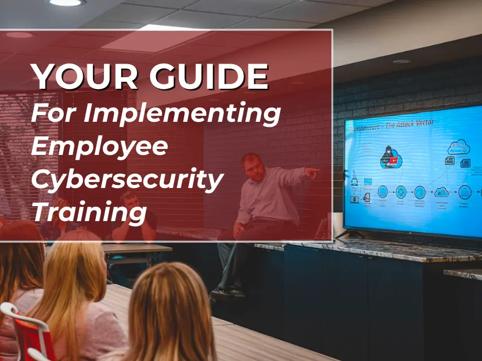 Your Guide for Implementing Employee Cybersecurity Training